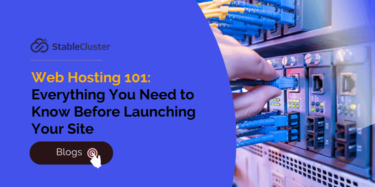 Web Hosting 101: Everything You Need to Know Before Launching Your Site